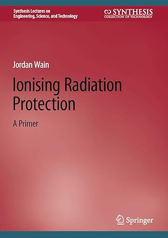 Ionising Radiation Protection: A Primer (Synthesis Lectures on Engineering, Science, and Technology) - Orginal Pdf